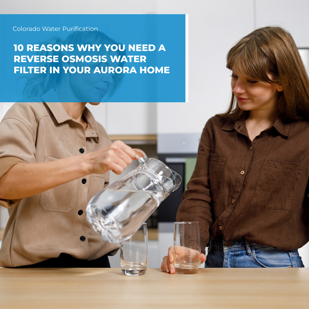 10 Reasons Why You Need a Reverse Osmosis Water Filter in Your Aurora Home