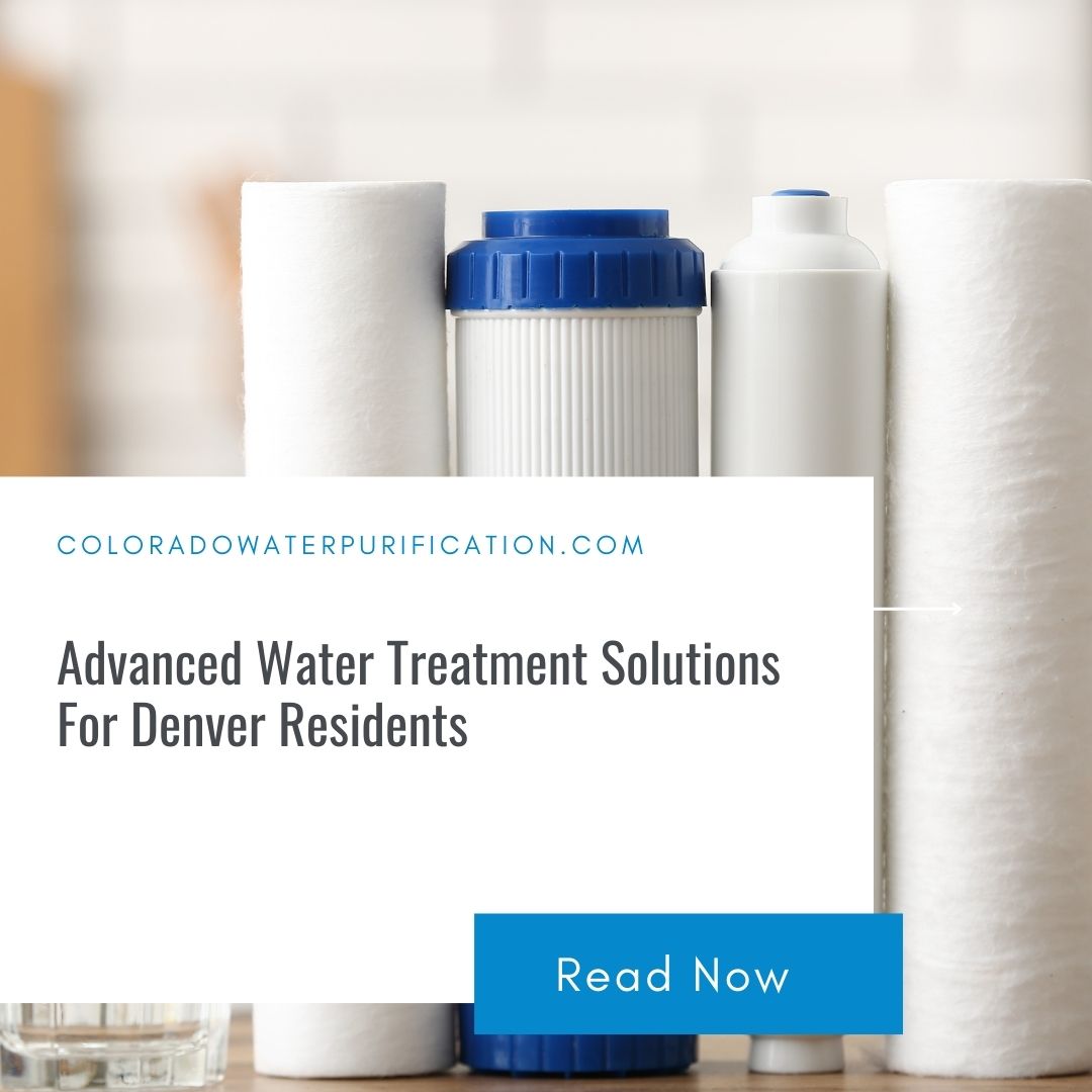 Advanced Water Treatment Solutions For Denver Residents