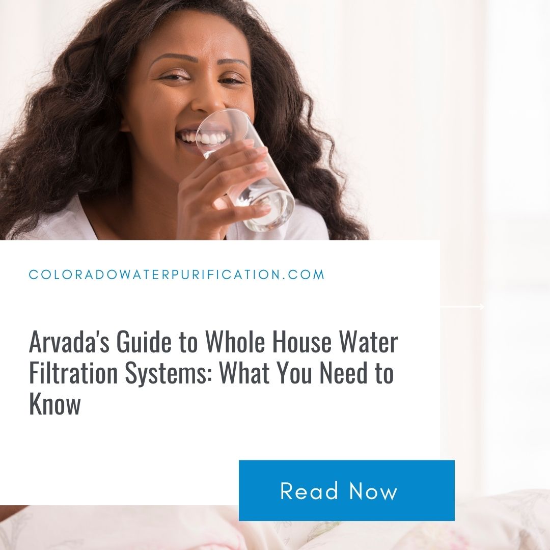 Arvada’s Guide to Whole House Water Filtration Systems: What You Need to Know