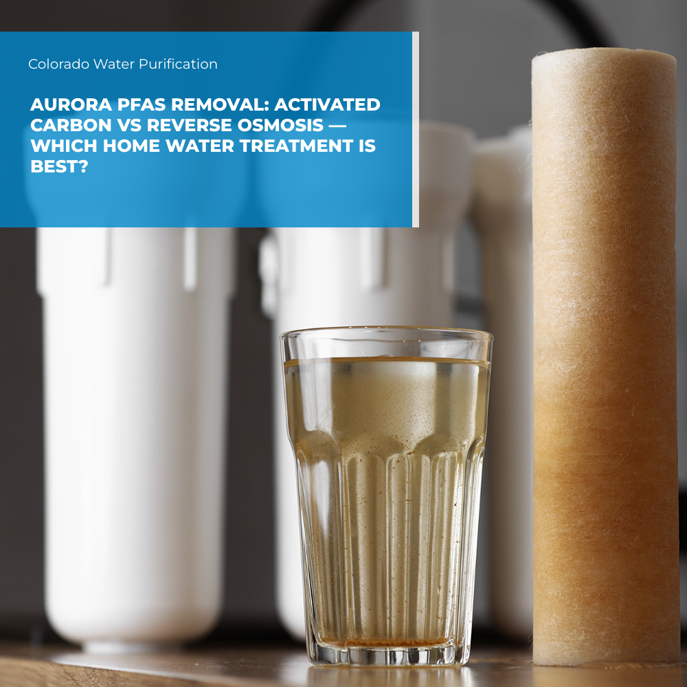 Aurora PFAS Removal: Activated Carbon vs Reverse Osmosis — Which Home Water Treatment Is Best?