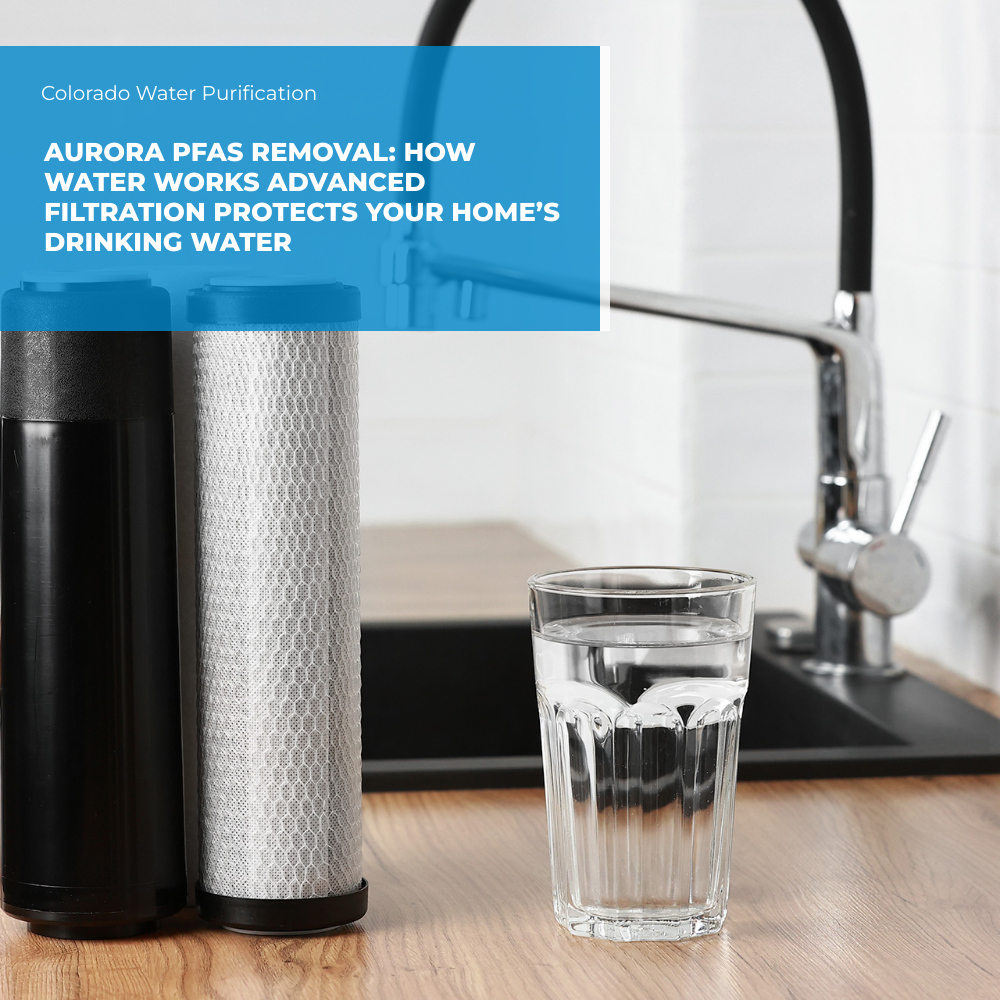 Aurora PFAS Removal: How Water Works Advanced Filtration Protects Your Home’s Drinking Water