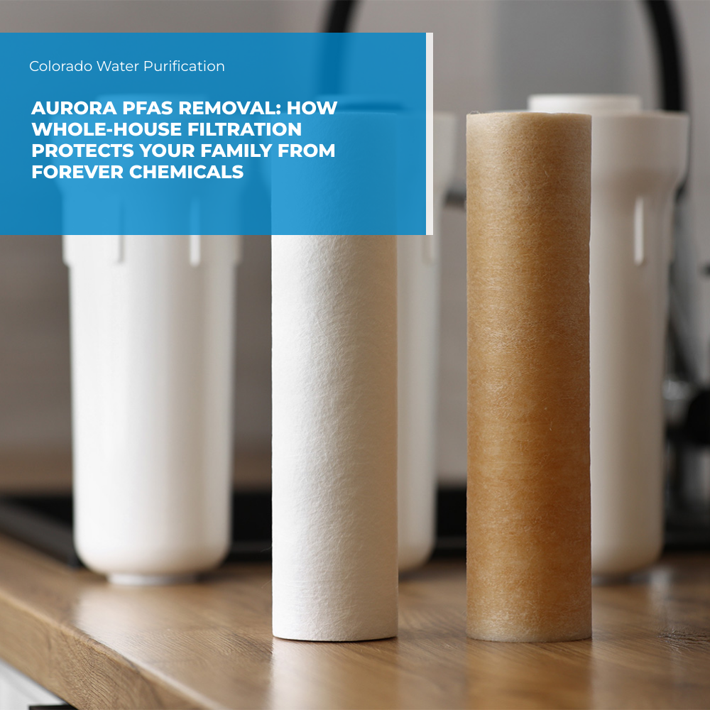 Aurora PFAS Removal: How Whole-House Filtration Protects Your Family from Forever Chemicals