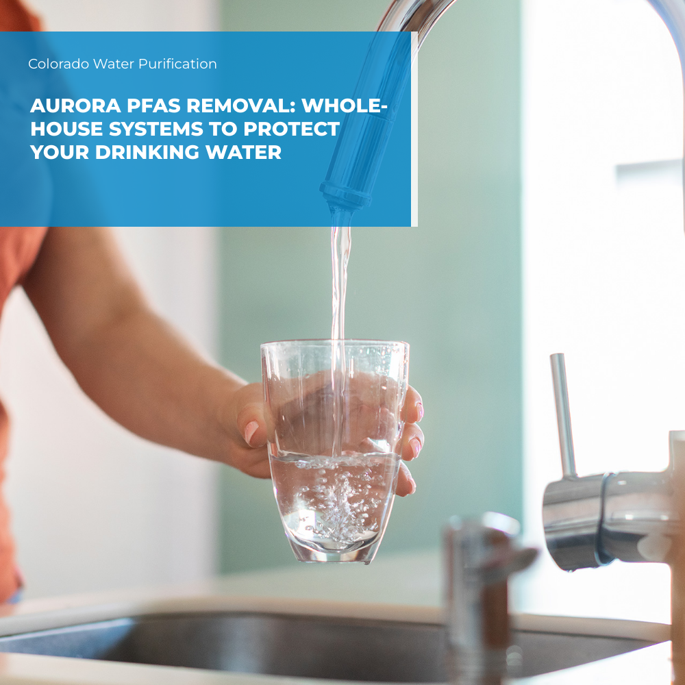 Aurora PFAS Removal: Whole-House Systems to Protect Your Drinking Water