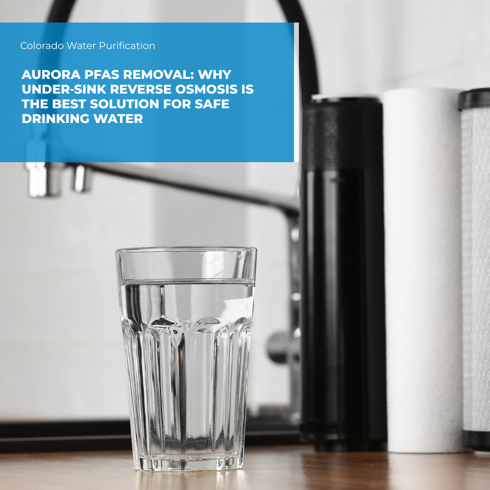 Aurora PFAS Removal: Why Under‑Sink Reverse Osmosis Is the Best Solution for Safe Drinking Water