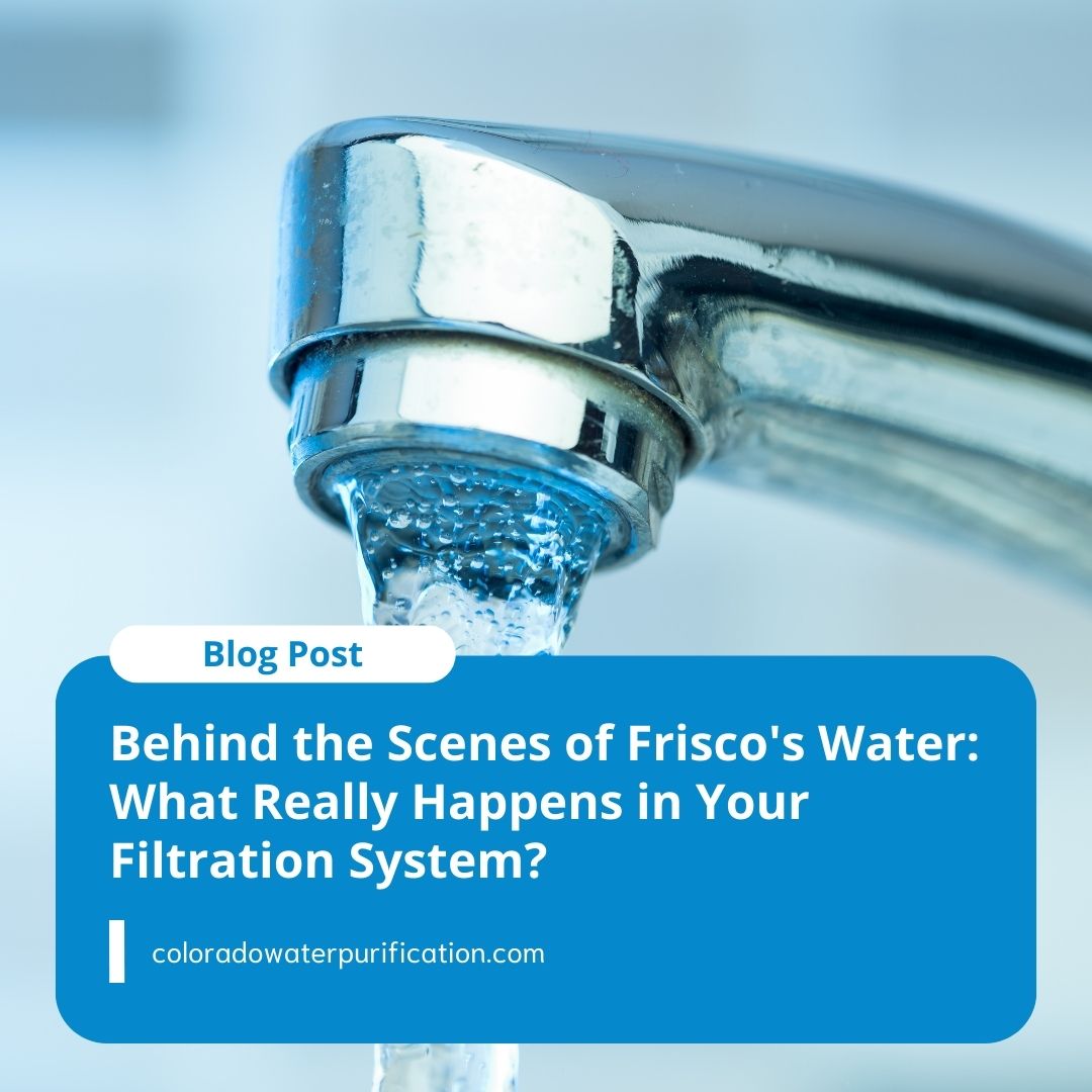 Behind the Scenes of Frisco’s Water: What Really Happens in Your Filtration System?