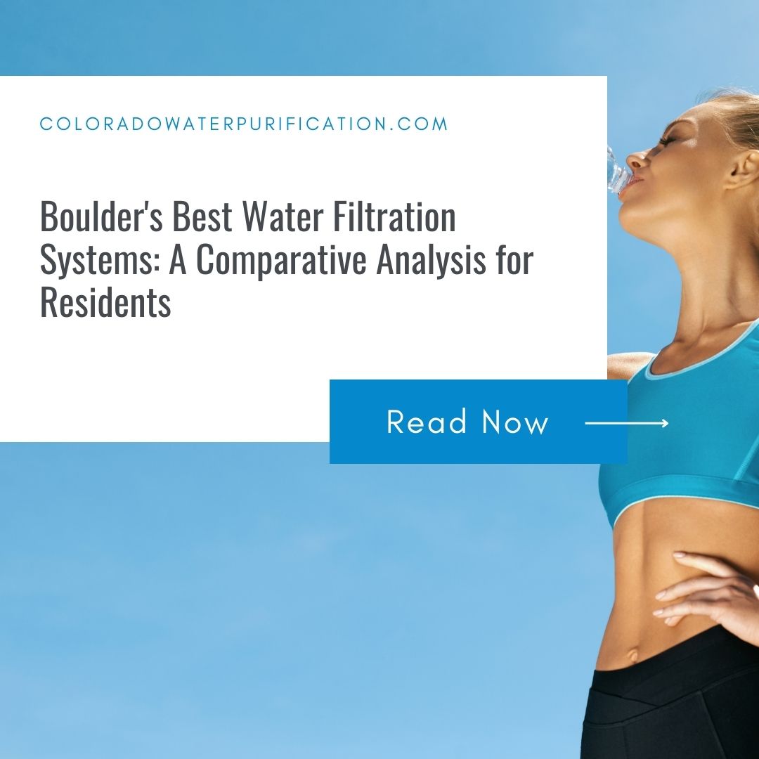 Boulder’s Best Water Filtration Systems: A Comparative Analysis for Residents