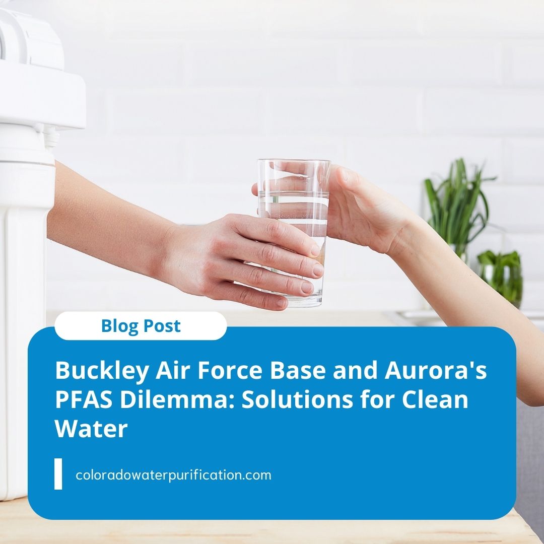 Buckley Air Force Base and Aurora’s PFAS Dilemma: Solutions for Clean Water