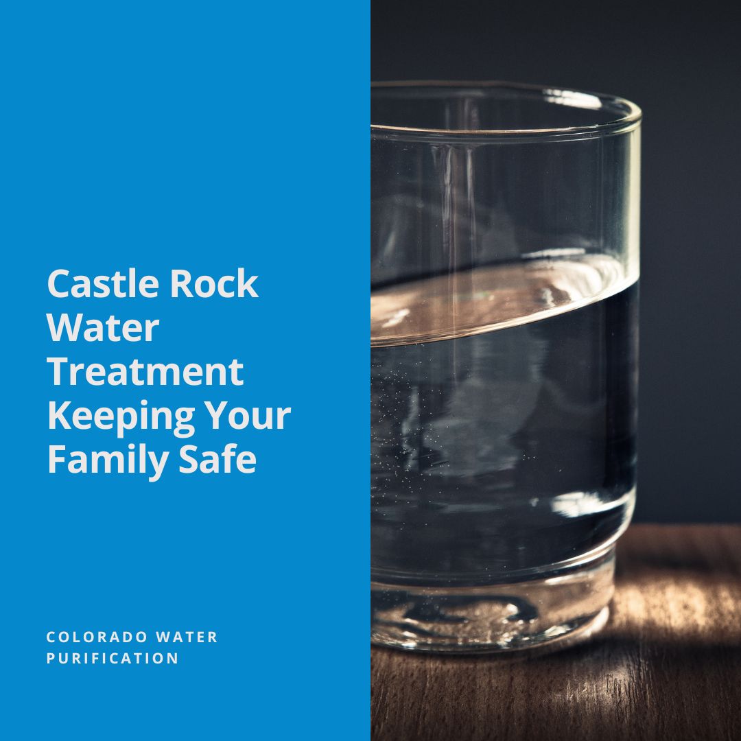 Castle Rock Water Treatment Keeping Your Family Safe