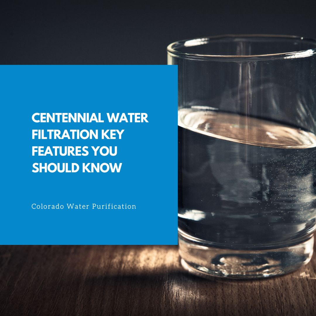 Centennial Water Filtration Key Features You Should Know