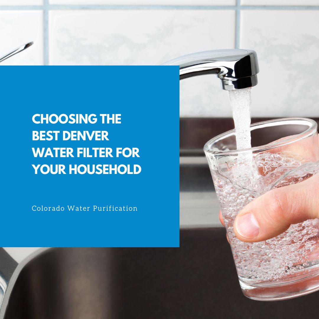 Choosing the Best Denver Water Filter for Your Household