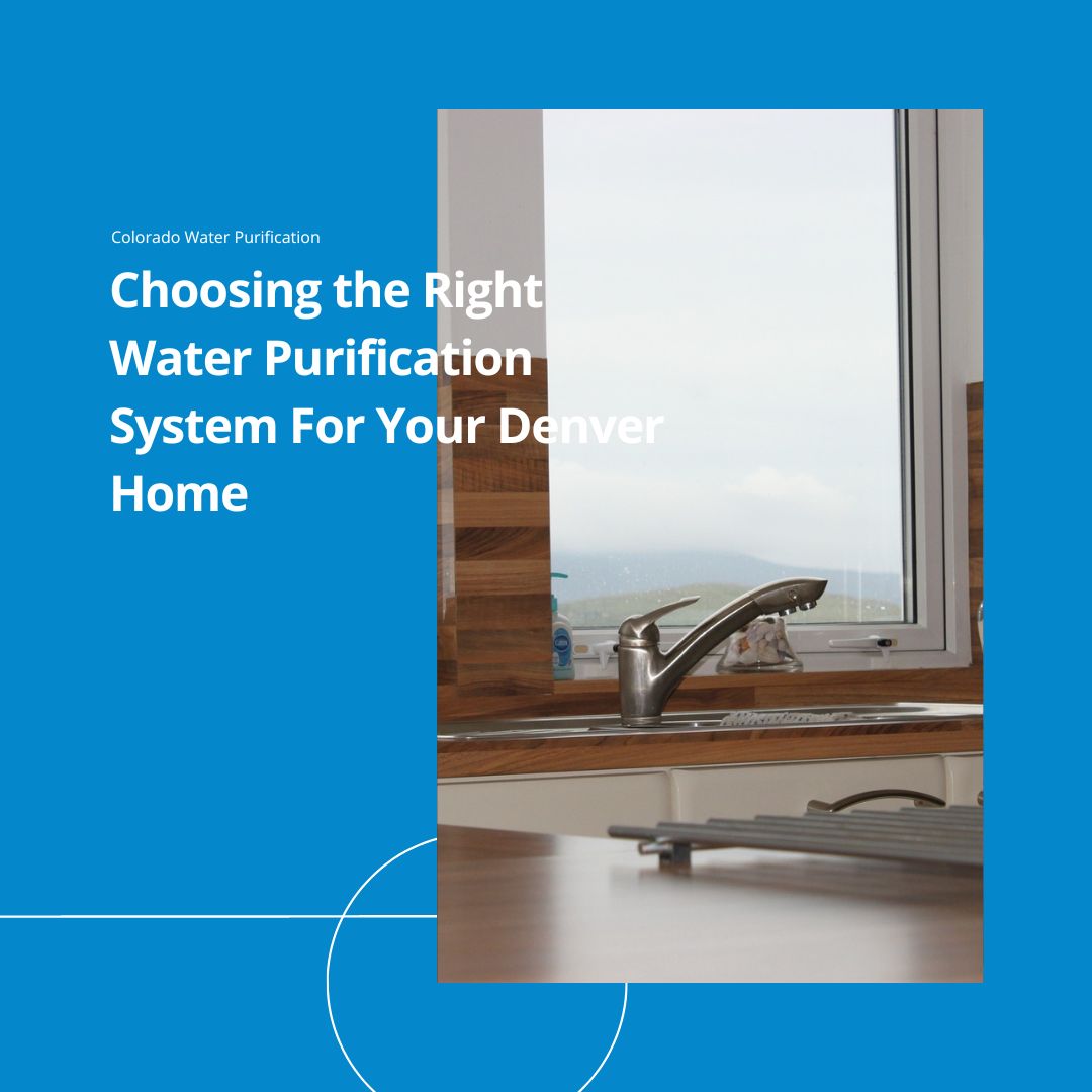 Choosing the Right Water Purification System For Your Denver Home