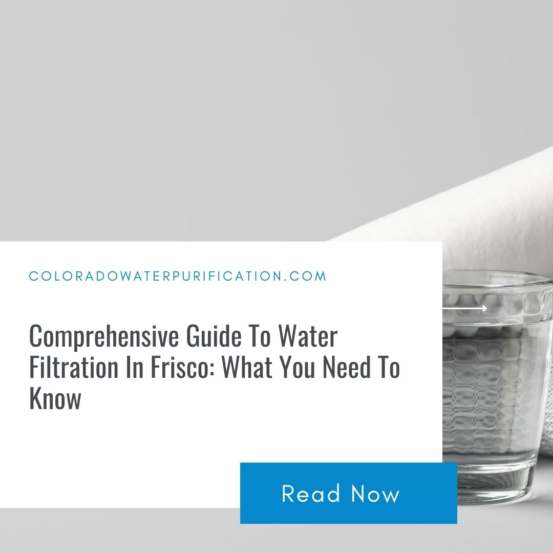 Comprehensive Guide To Water Filtration In Frisco: What You Need To Know