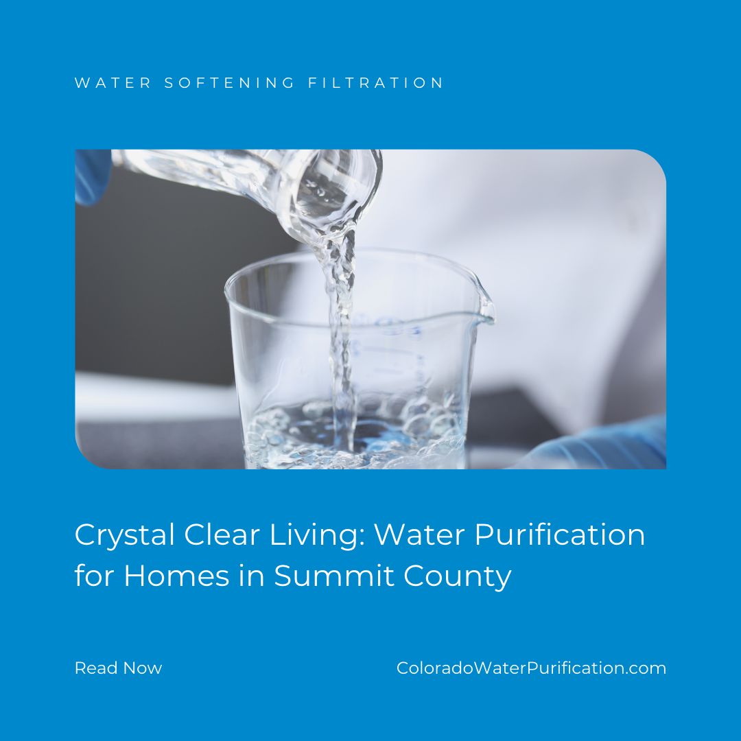 Crystal Clear Living: Water Purification for Homes in Summit County