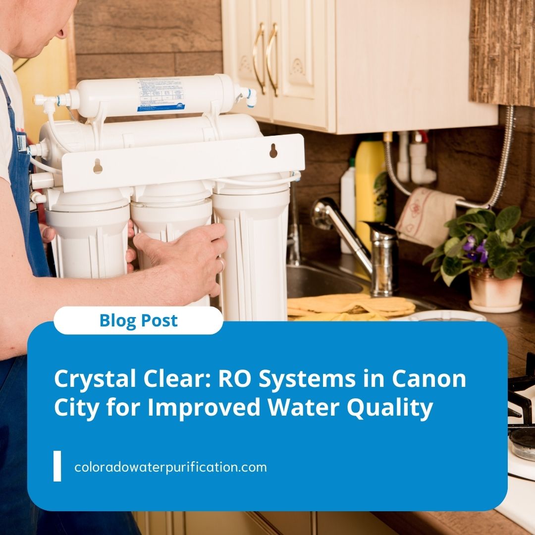 Crystal Clear: RO Systems in Canon City for Improved Water Quality