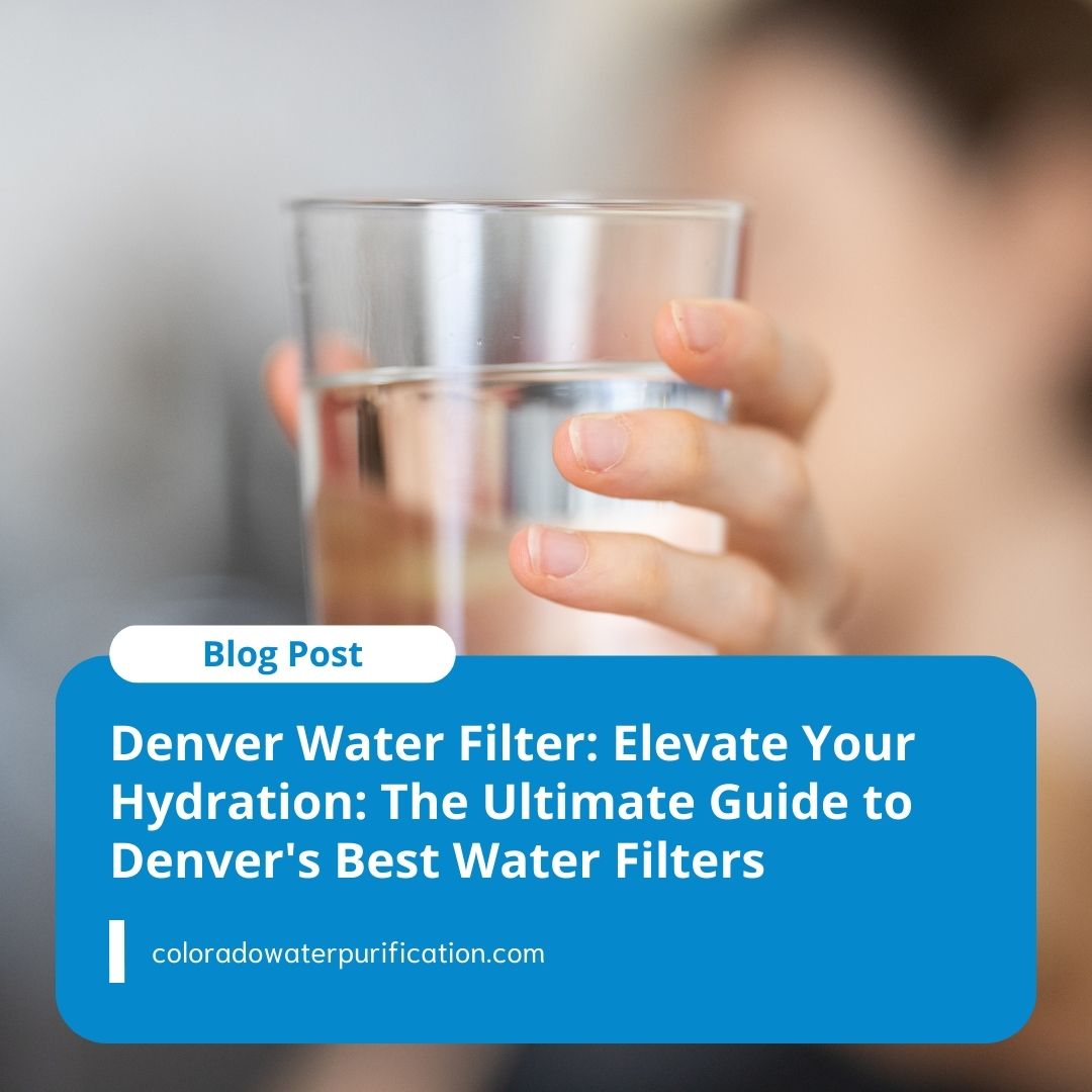 Denver Water Filter: Elevate Your Hydration: The Ultimate Guide to Denver’s Best Water Filters