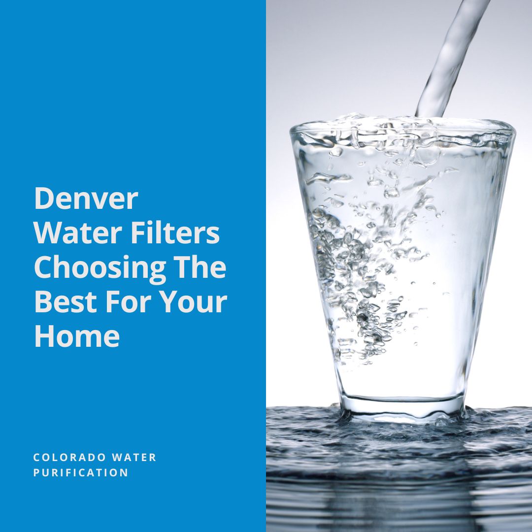 Denver Water Filters Choosing The Best For Your Home