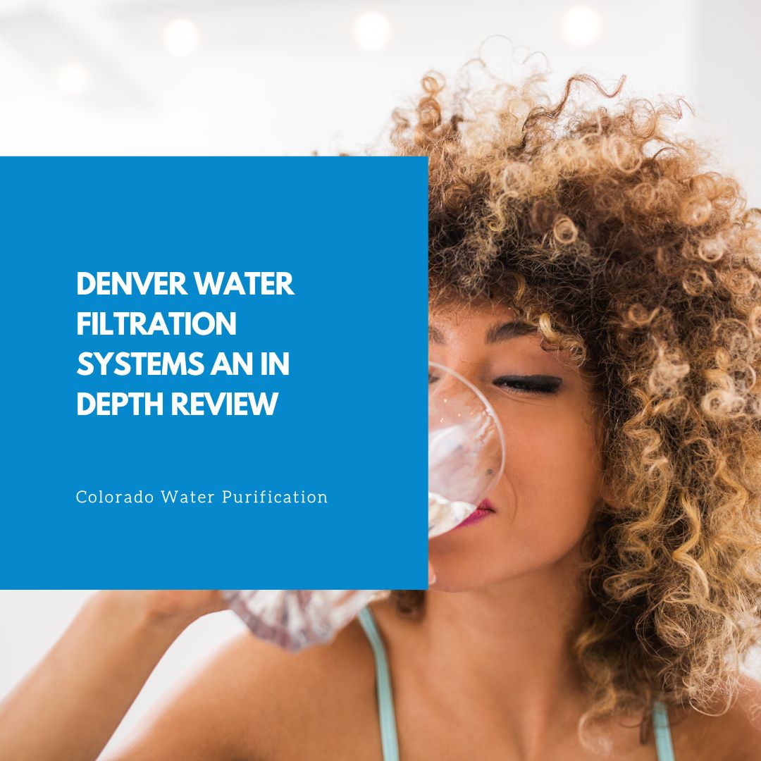 Denver Water Filtration Systems An In Depth Review
