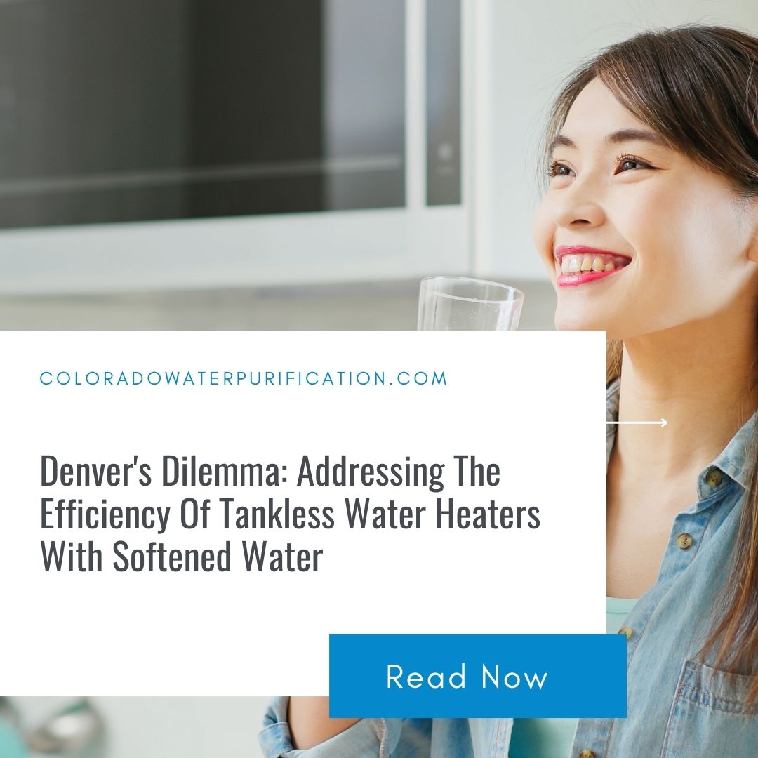 Denver’s Dilemma: Addressing The Efficiency Of Tankless Water Heaters With Softened Water
