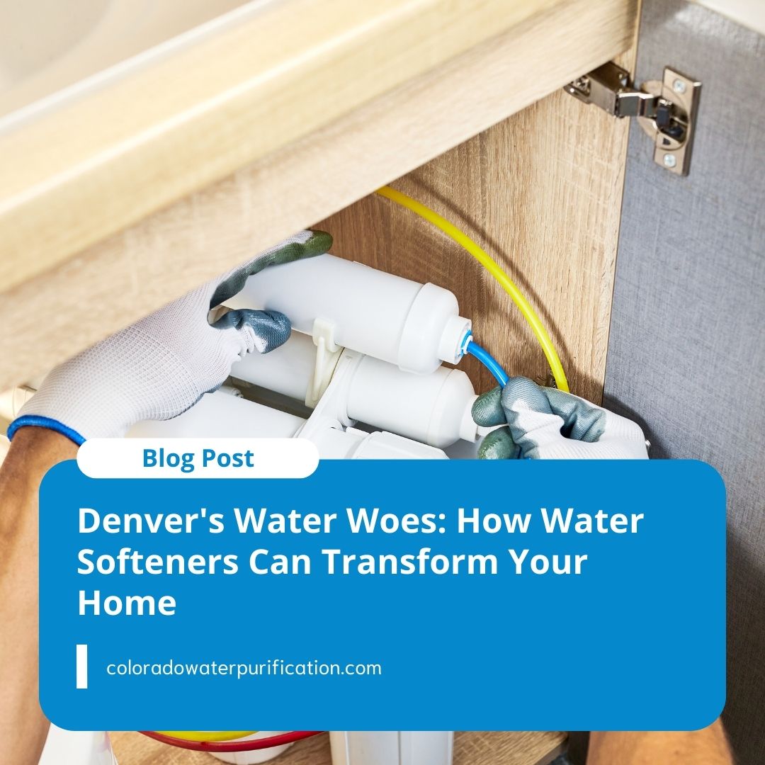 Denver’s Water Woes: How Water Softeners Can Transform Your Home