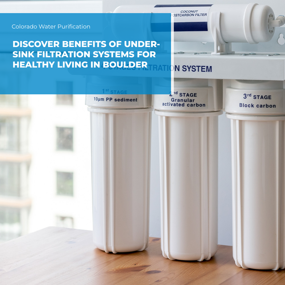 Discover Benefits of Under-Sink Filtration Systems for Healthy Living in Boulder