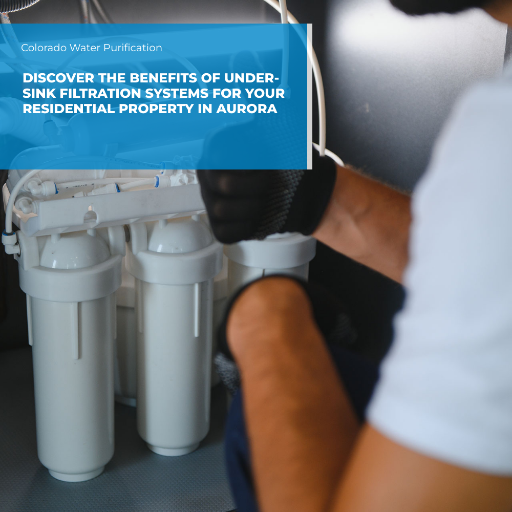 Discover the Benefits of Under-Sink Filtration Systems for Your Residential Property in Aurora
