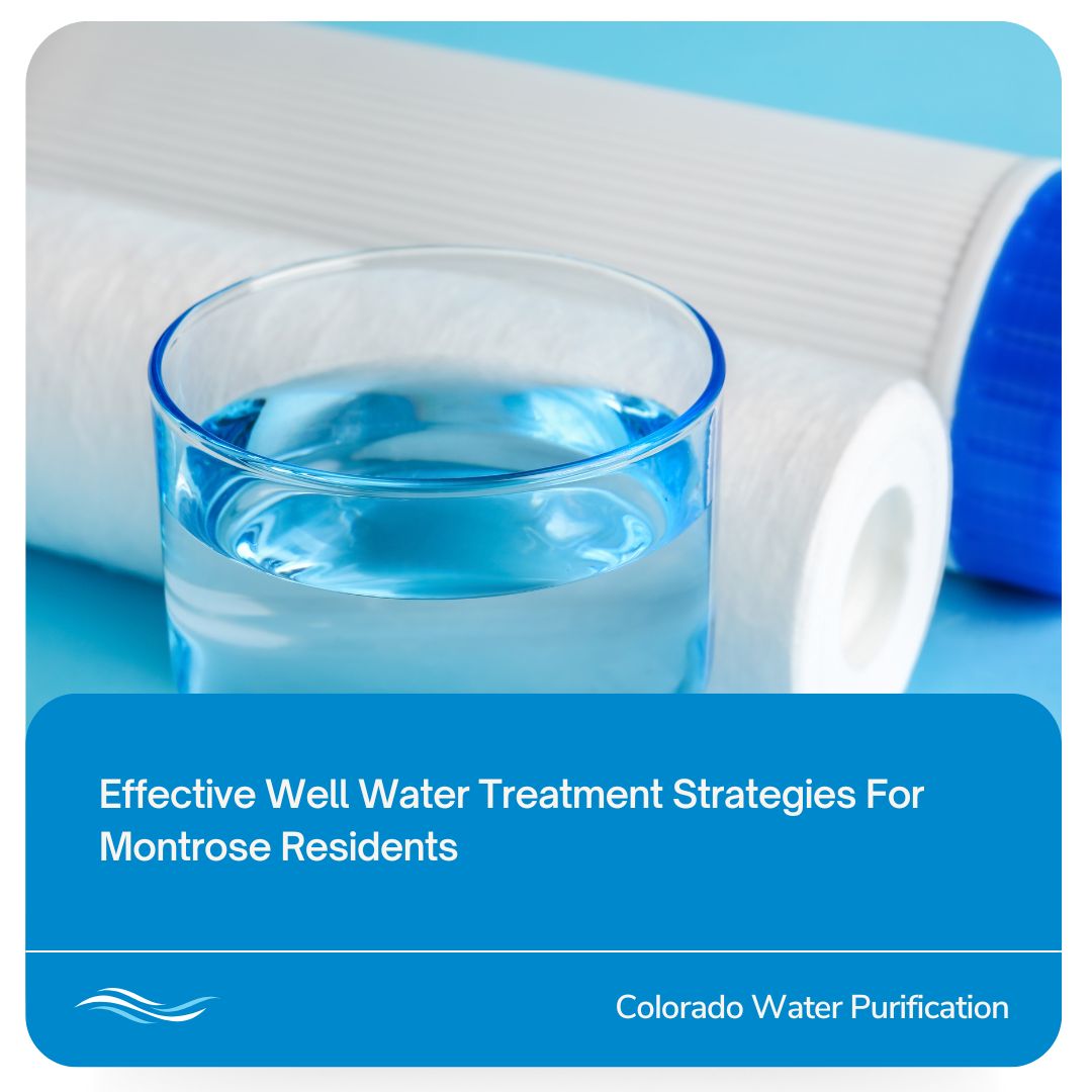 Effective Well Water Treatment Strategies For Montrose Residents