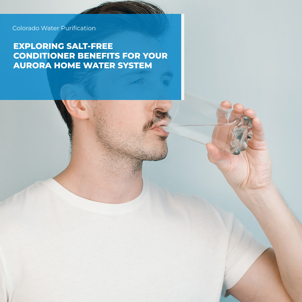Exploring Salt-Free Conditioner Benefits for your Aurora Home Water System