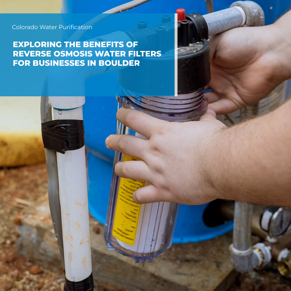 Exploring the Benefits of Reverse Osmosis Water Filters for Businesses in Boulder