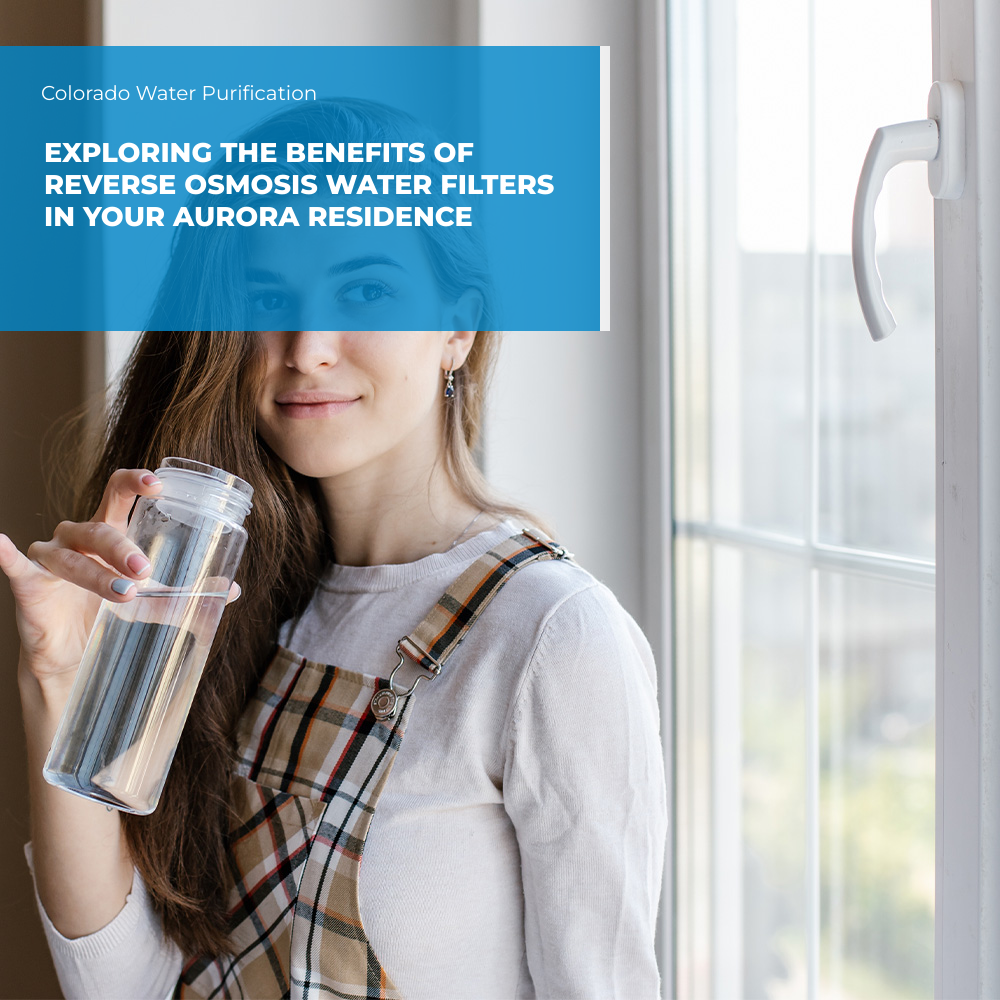 Exploring the Benefits of Reverse Osmosis Water Filters in Your Aurora Residence