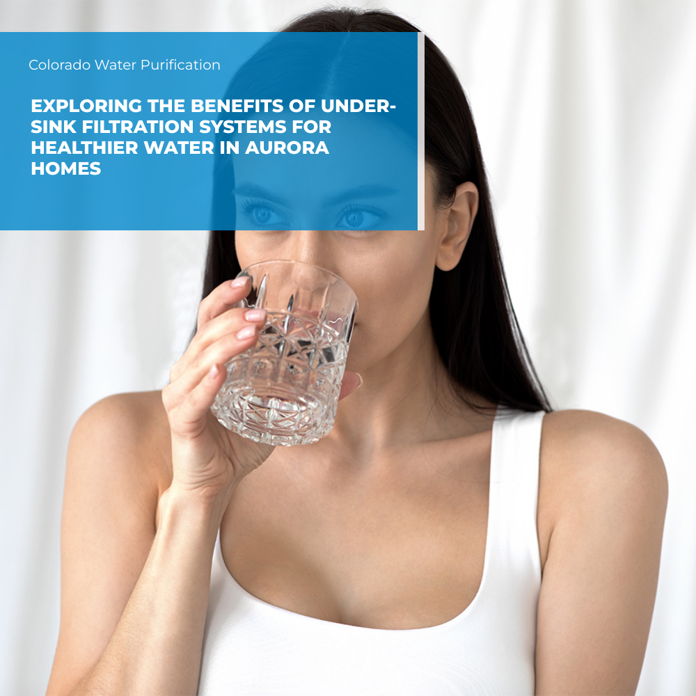 Exploring the Benefits of Under-sink Filtration Systems for Healthier Water in Aurora Homes