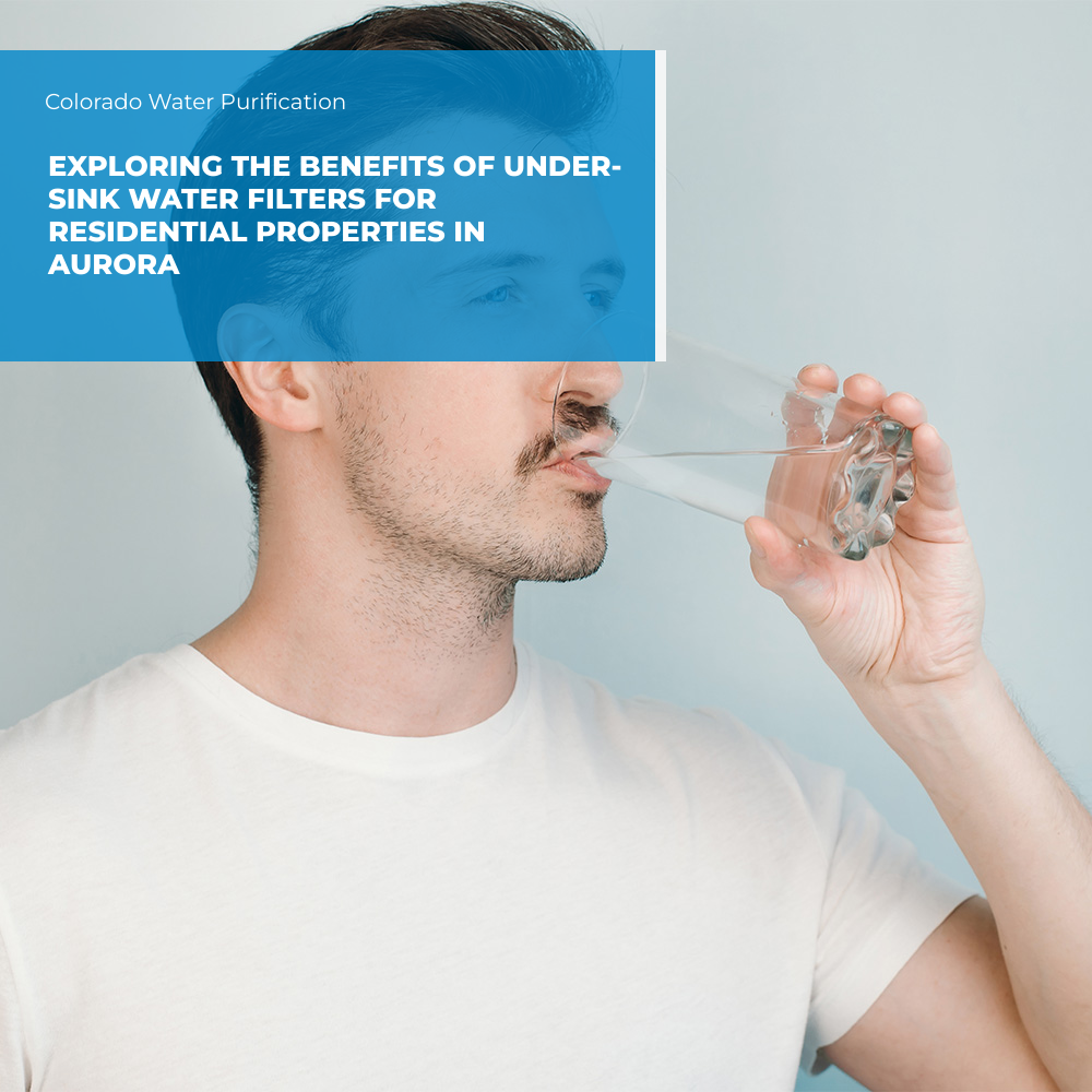 Exploring the Benefits of Under-Sink Water Filters for Residential Properties in Aurora