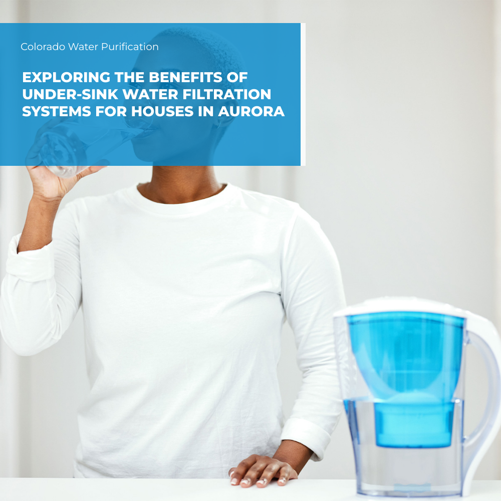 Exploring the Benefits of Under-Sink Water Filtration Systems for Houses in Aurora