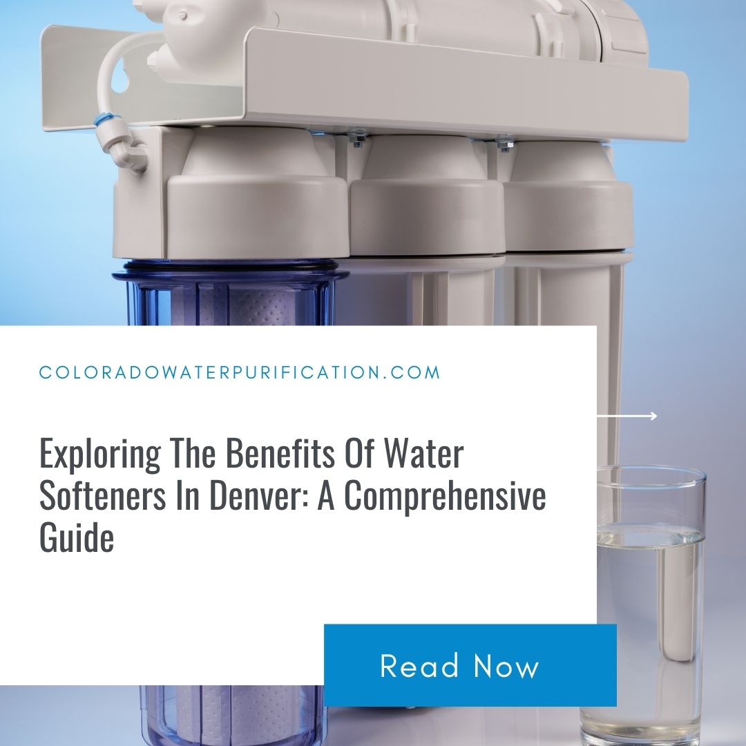 Exploring The Benefits Of Water Softeners In Denver: A Comprehensive Guide