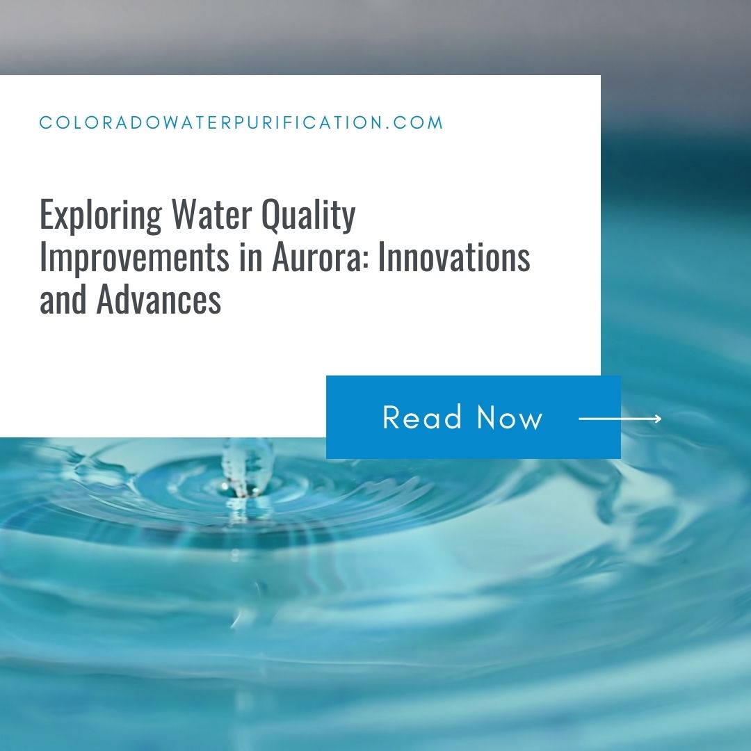 Exploring Water Quality Improvements in Aurora: Innovations and Advances