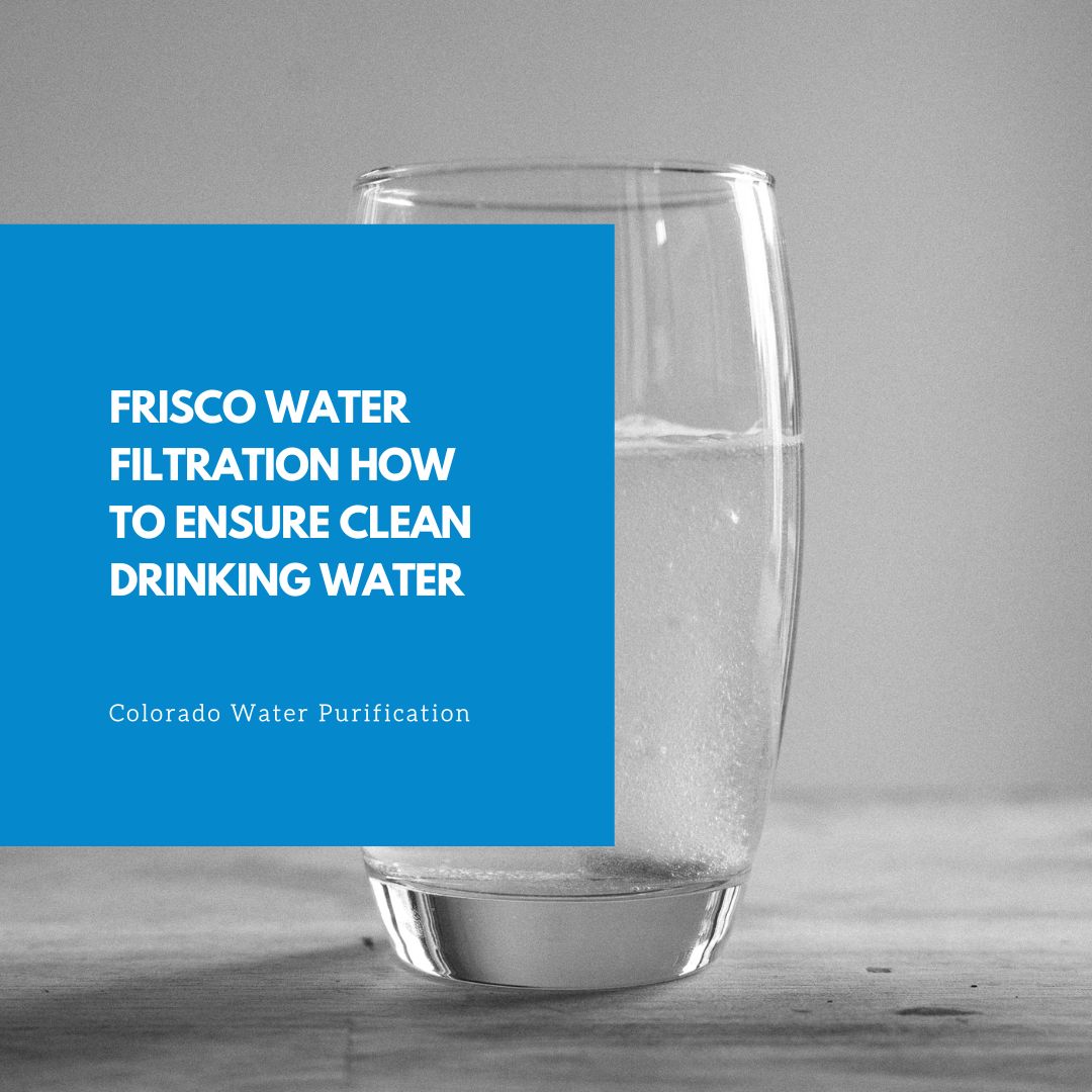 Frisco Water Filtration How to Ensure Clean Drinking Water