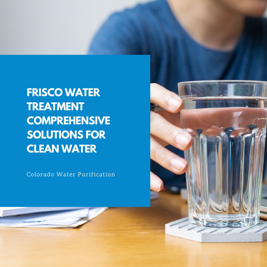 Frisco Water Treatment Comprehensive Solutions for Clean Water