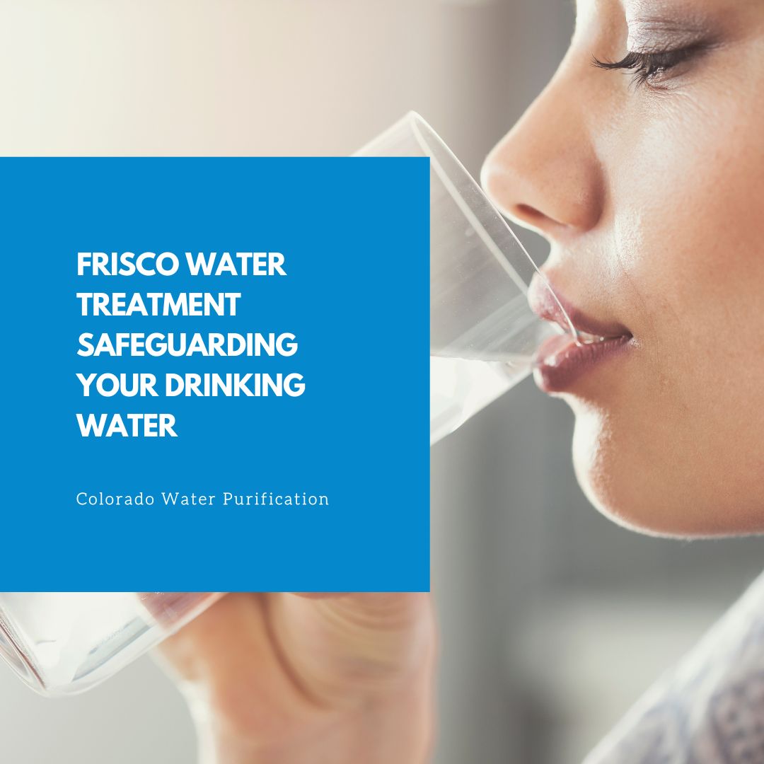 Frisco Water Treatment Safeguarding Your Drinking Water
