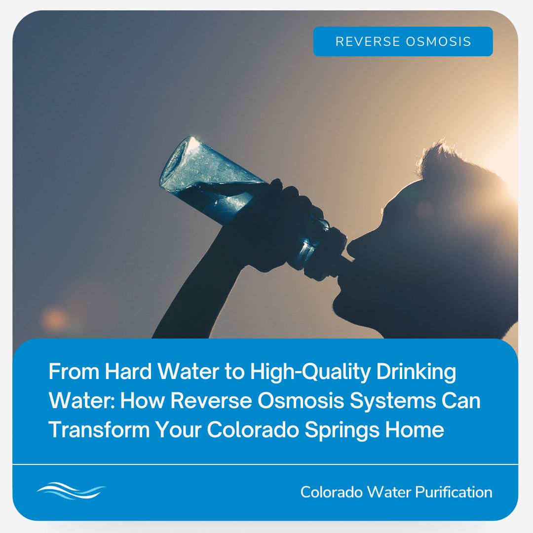 From Hard Water to High-Quality Drinking Water: How Reverse Osmosis Systems Can Transform Your Colorado Springs Home