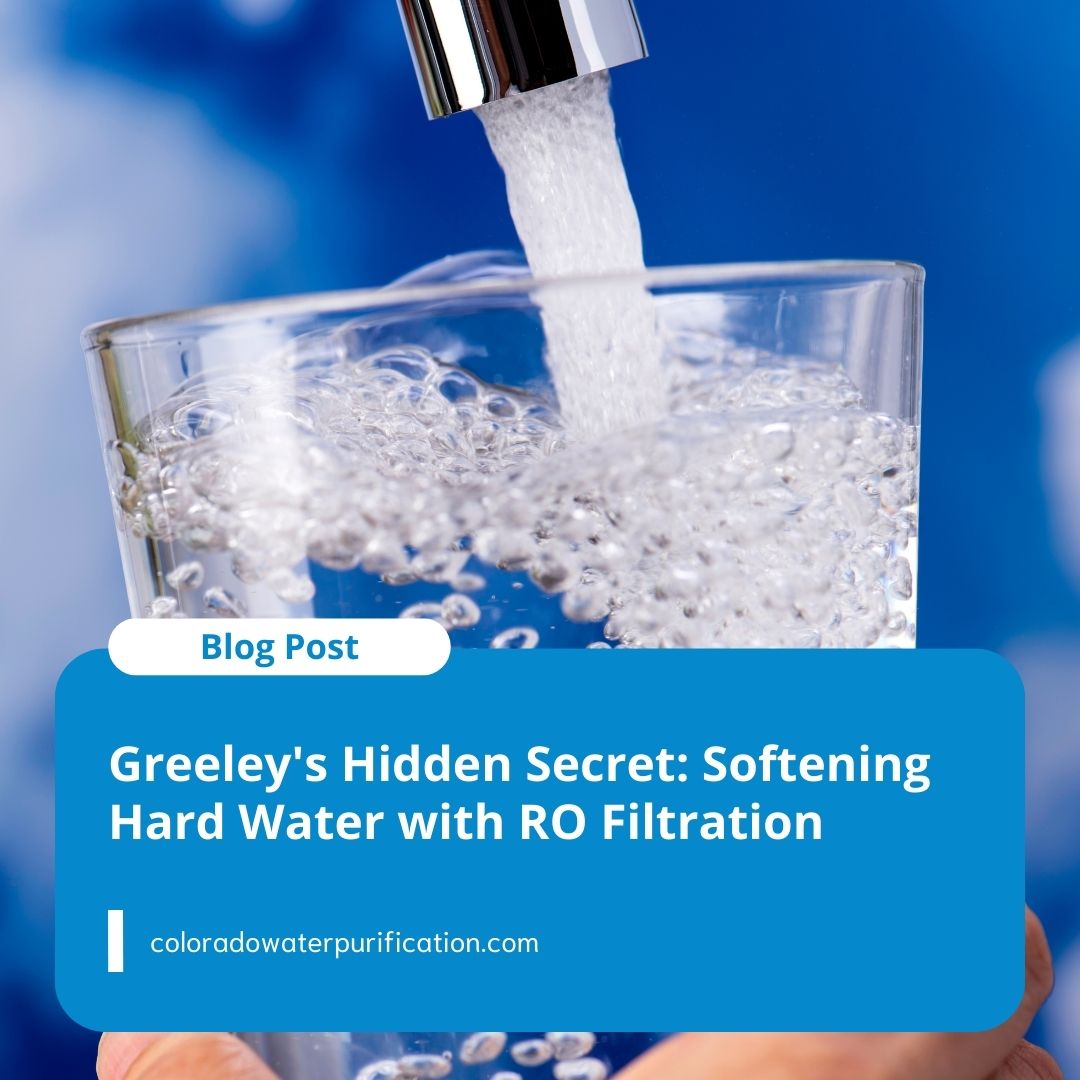 Greeley’s Hidden Secret: Softening Hard Water with RO Filtration