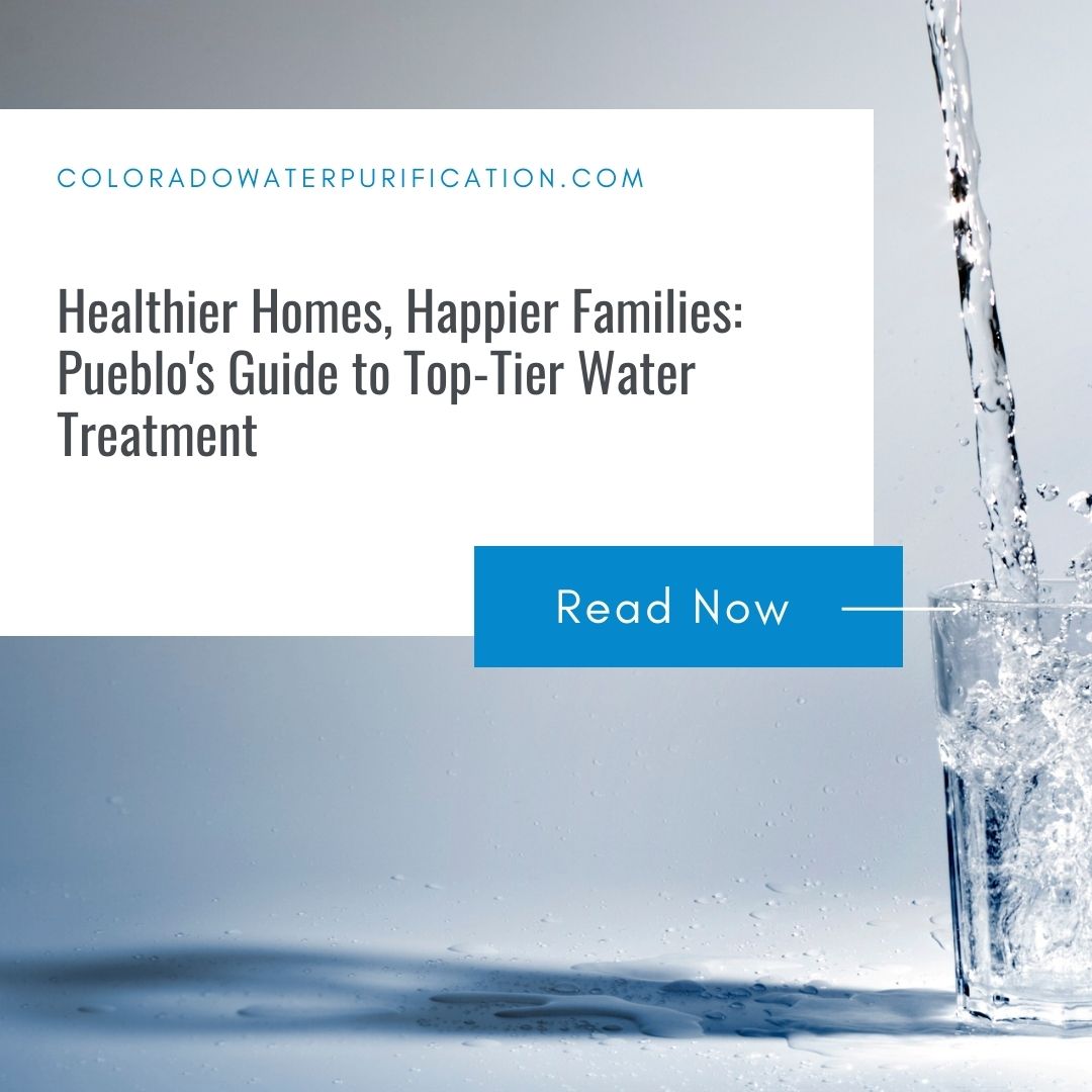 Healthier Homes, Happier Families: Pueblo’s Guide to Top-Tier Water Treatment