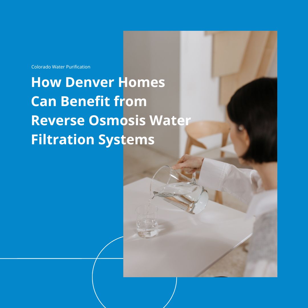 How Denver Homes Can Benefit from Reverse Osmosis Water Filtration Systems