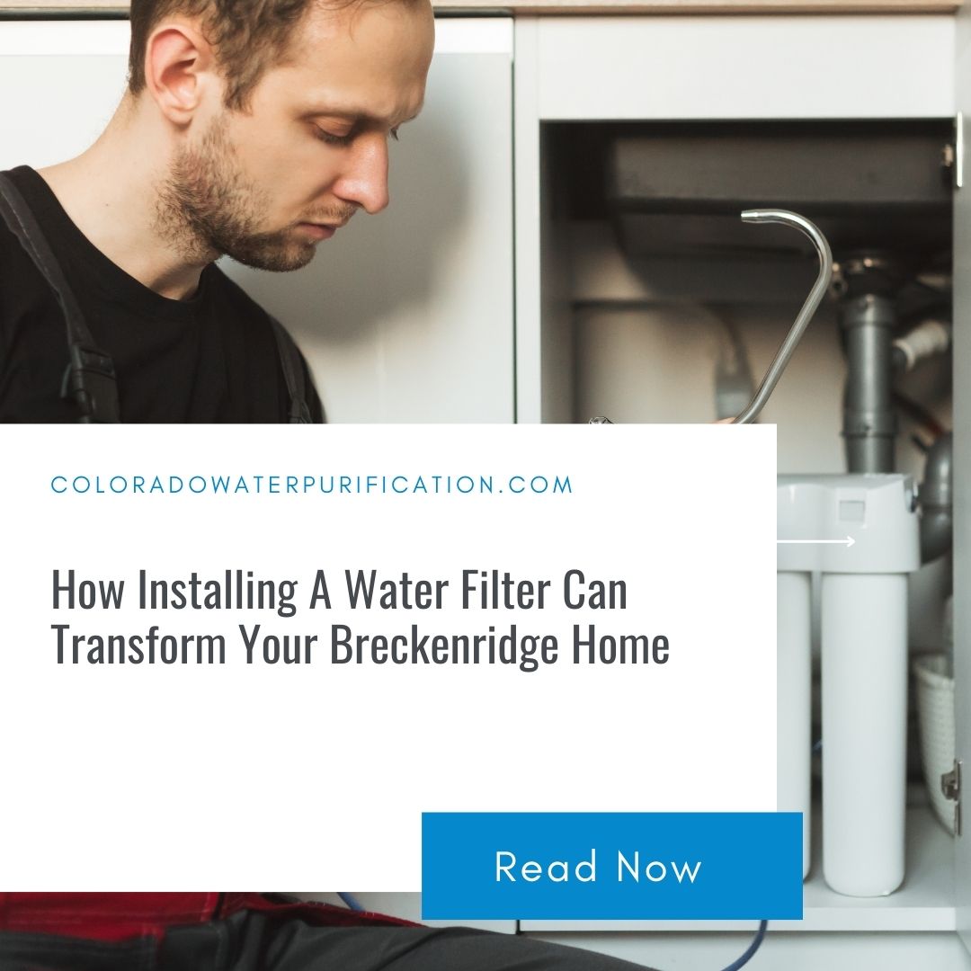 How Installing A Water Filter Can Transform Your Breckenridge Home