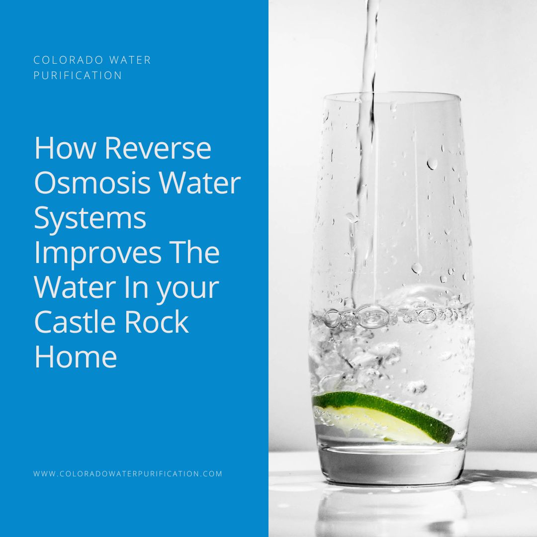 How Reverse Osmosis Water Systems Improves The Water In your Castle Rock Home