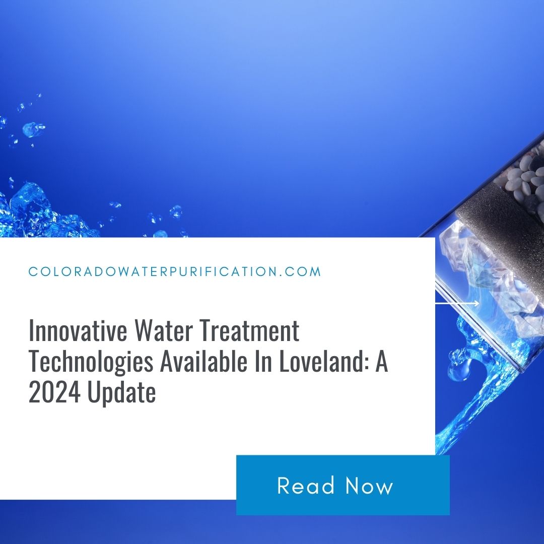 Innovative Water Treatment Technologies Available In Loveland: A 2024 Update