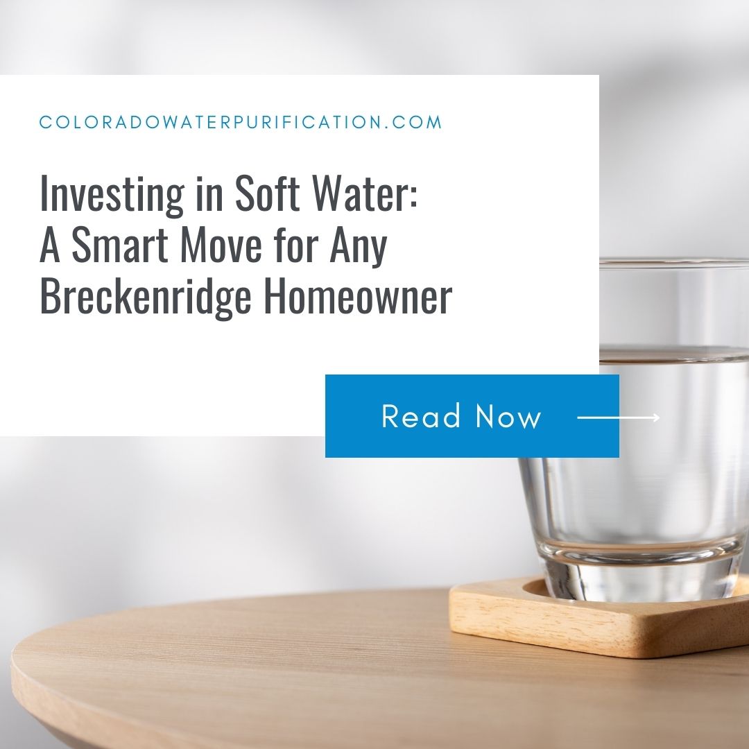 Investing in Soft Water: A Smart Move for Any Breckenridge Homeowner