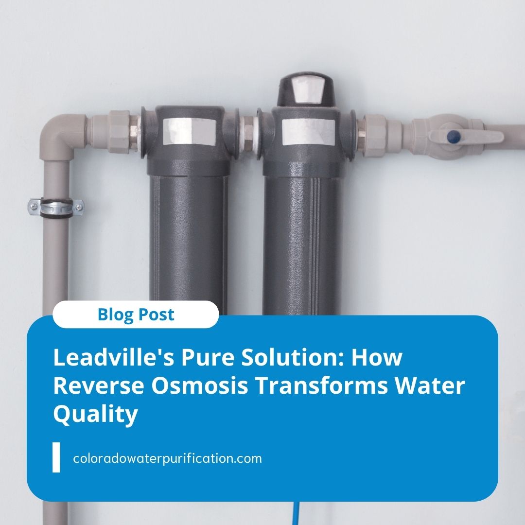 Leadville’s Pure Solution: How Reverse Osmosis Transforms Water Quality