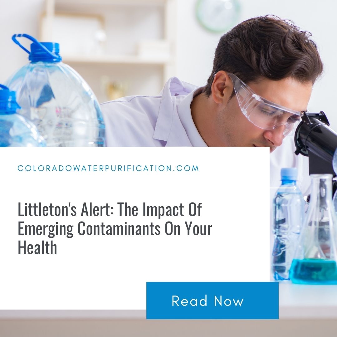 Littleton’s Alert: The Impact Of Emerging Contaminants On Your Health