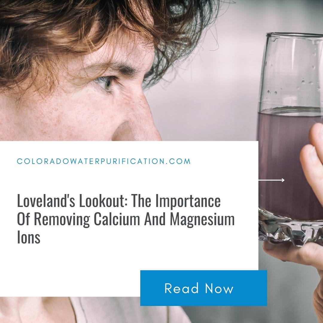 Loveland’s Lookout: The Importance Of Removing Calcium And Magnesium Ions