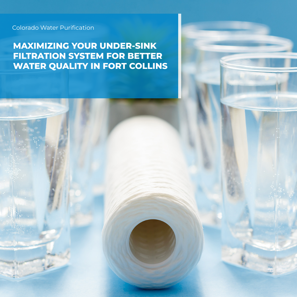Maximizing Your Under-Sink Filtration System for Better Water Quality in Fort Collins