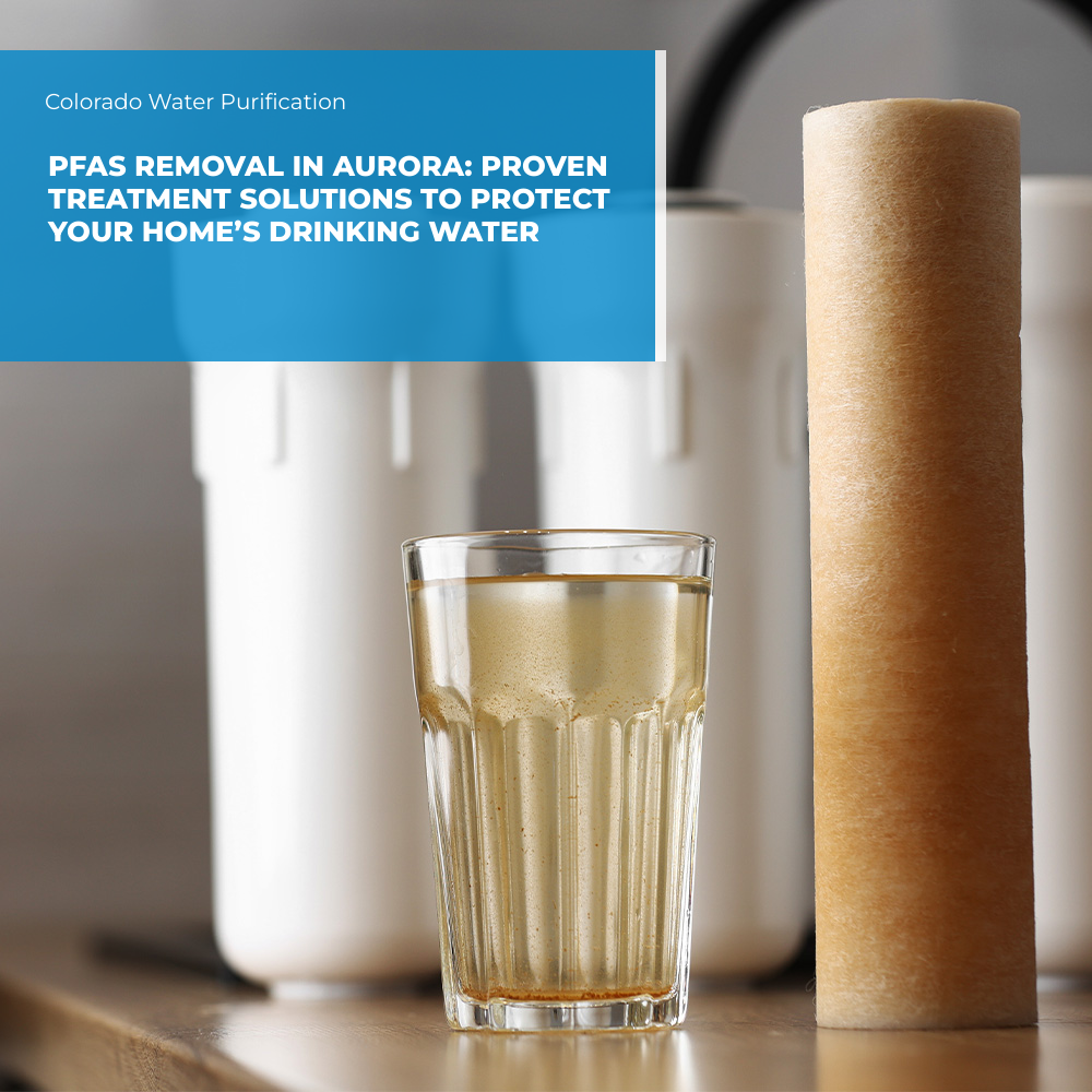 PFAS Removal in Aurora: Proven Treatment Solutions to Protect Your Home’s Drinking Water